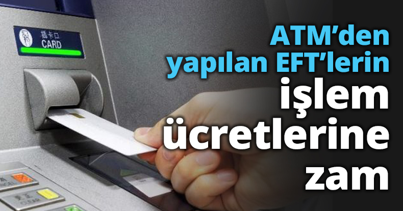ATM’den yapılan EFT’lerin işlem ücretlerine zam