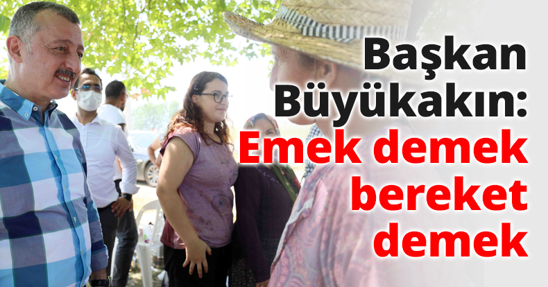 Başkan Büyükakın: Emek demek bereket demek
