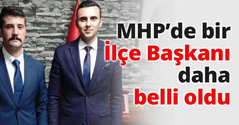 Bir İlçe Başkanı daha belli oldu