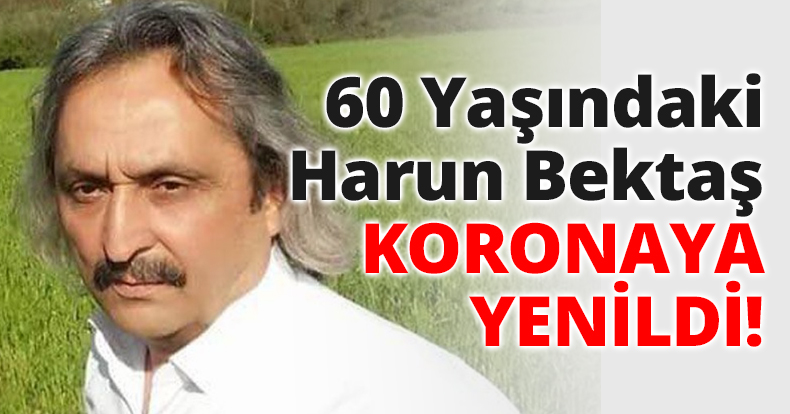 60 Yaşındaki Harun Bektaş KORONAYA YENİLDİ!