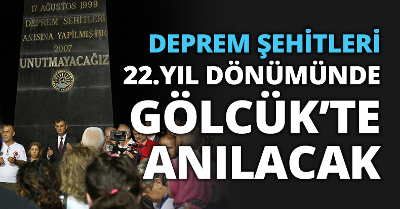 DEPREM ŞEHİTLERİ 22.YIL DÖNÜMÜNDE GÖLCÜK’TE ANILACAK
