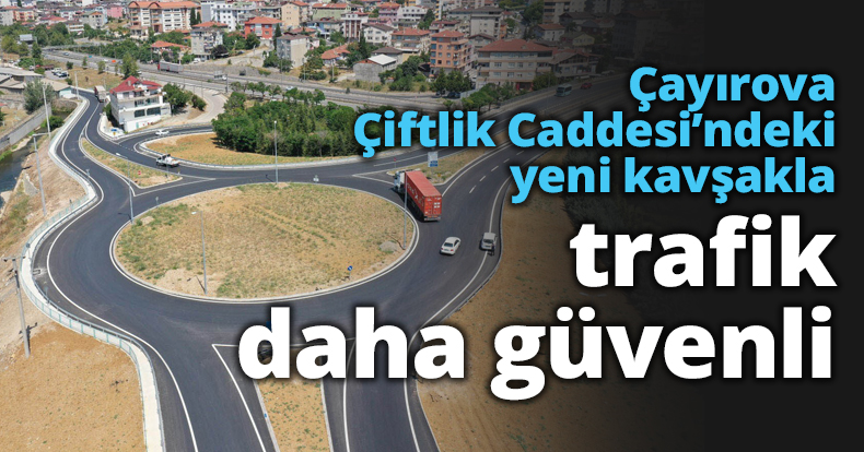 Çayırova Çiftlik Caddesi’ndeki yeni kavşakla trafik daha güvenli