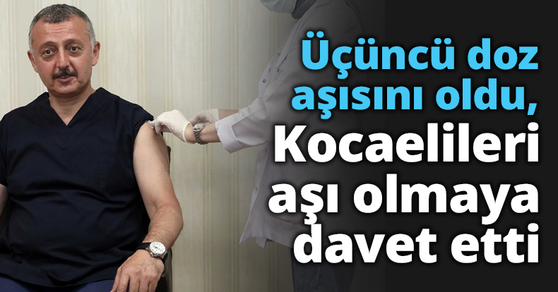 Üçüncü doz aşısını oldu, Kocaelileri aşı olmaya davet etti