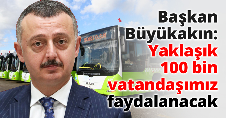 Başkan Büyükakın: Yaklaşık 100 bin vatandaşımız faydalanacak