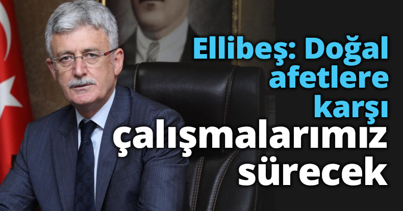 Ellibeş: Doğal afetlere karşı çalışmalarımız sürecek