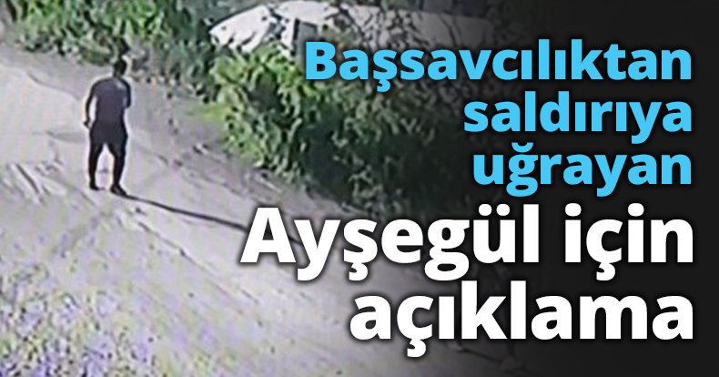 Başsavcılıktan saldırıya uğrayan Ayşegül için açıklama