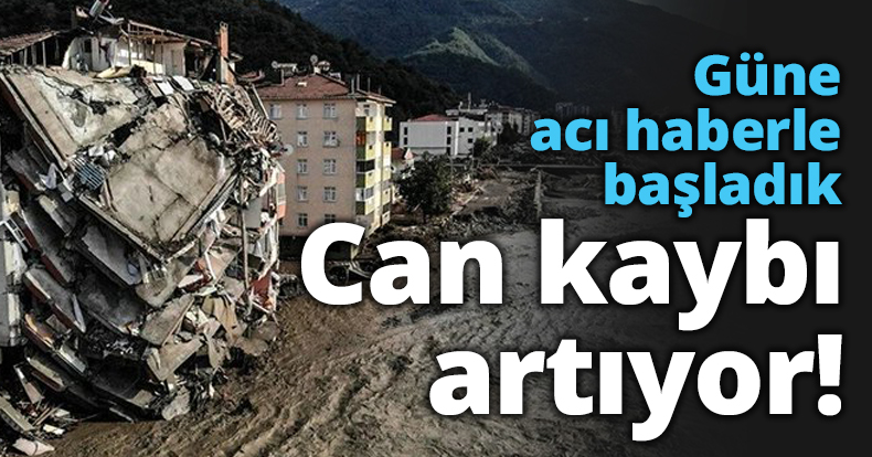 Güne acı haberle başladık Can kaybı artıyor!
