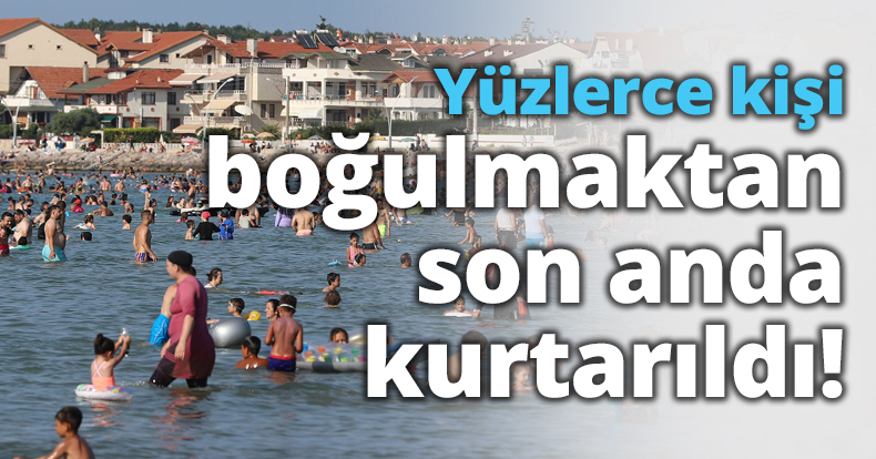 Yüzlerce kişi boğulmaktan son anda kurtarıldı!