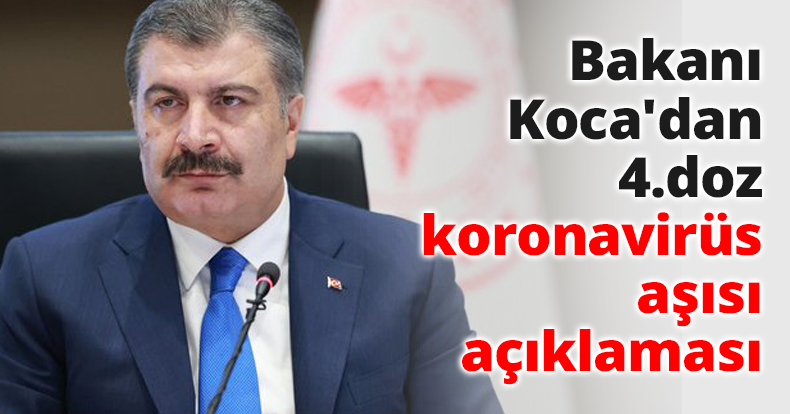 Bakanı Koca'dan 4.doz koronavirüs aşısı açıklaması