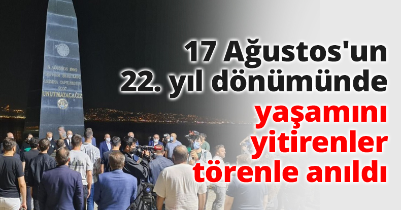 17 Ağustos'un 22. yıl dönümünde yaşamını yitirenler törenle anıldı