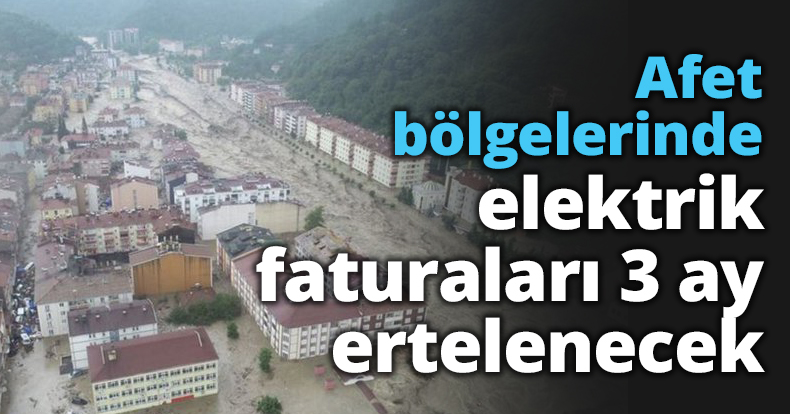 Afet bölgelerinde elektrik faturaları 3 ay ertelenecek