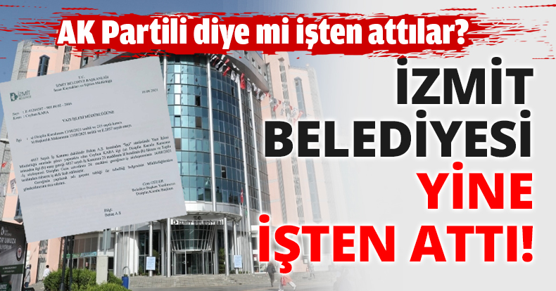İzmit Belediyesi yine işten attı!