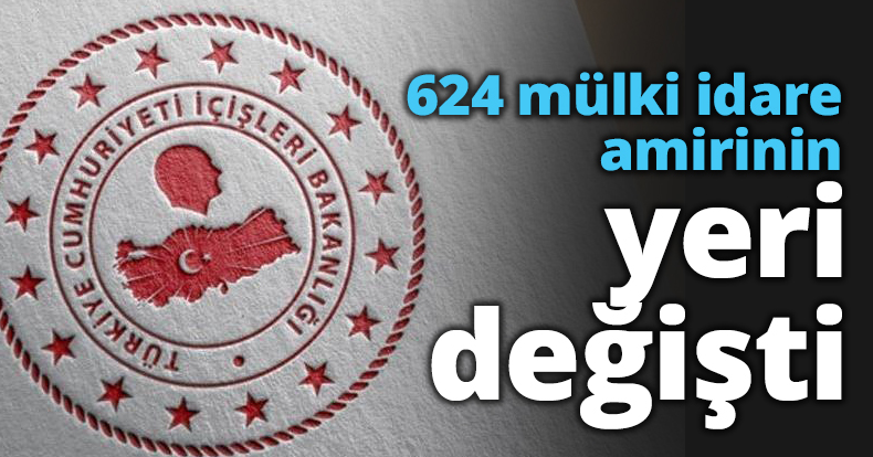 624 mülki idare amirinin yeri değişti