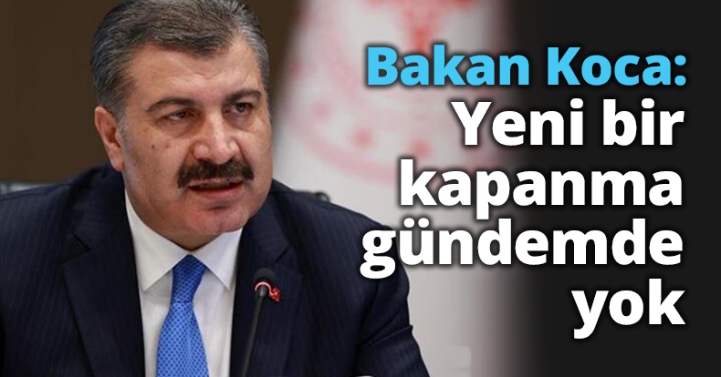 Bakan Koca: Yeni bir kapanma gündemde yok