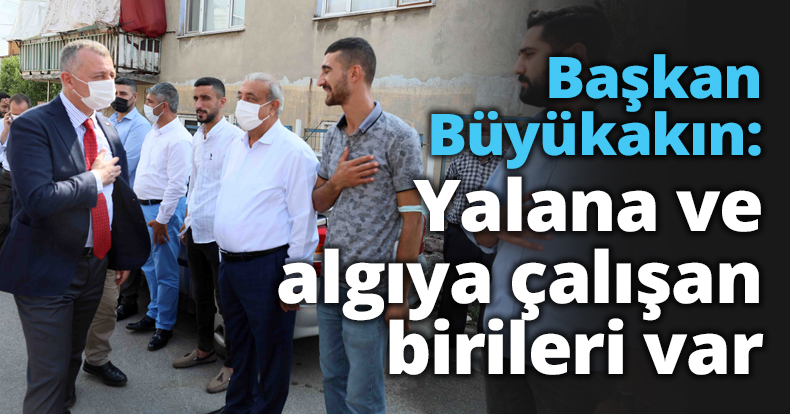 Başkan Büyükakın: Yalana ve algıya çalışan birileri var