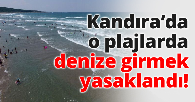 Kandıra’da o plajlarda denize girmek yasaklandı!