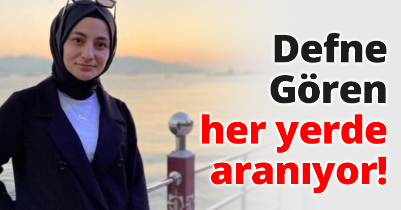 Defne Gören her yerde aranıyor!