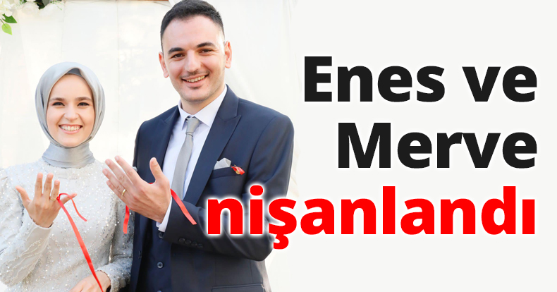 Enes ve Merve nişanlandı