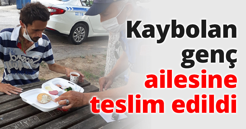 Kaybolan genç ailesine teslim edildi