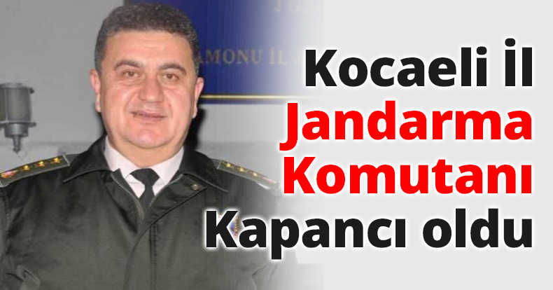 Kocaeli İl Jandarma Komutanı Kapancı oldu