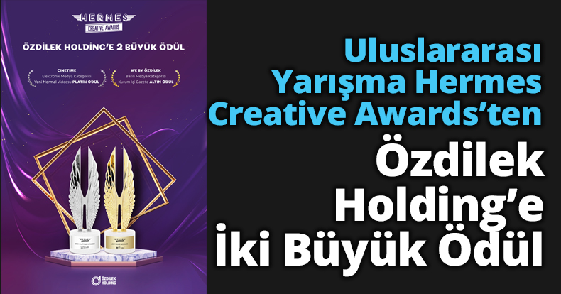 Uluslararası Yarışma Hermes Creative Awards’ten Özdilek Holding’e İki Büyük Ödül  