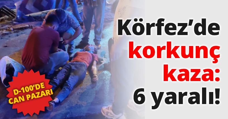 Körfez’de korkunç kaza: 6 yaralı!