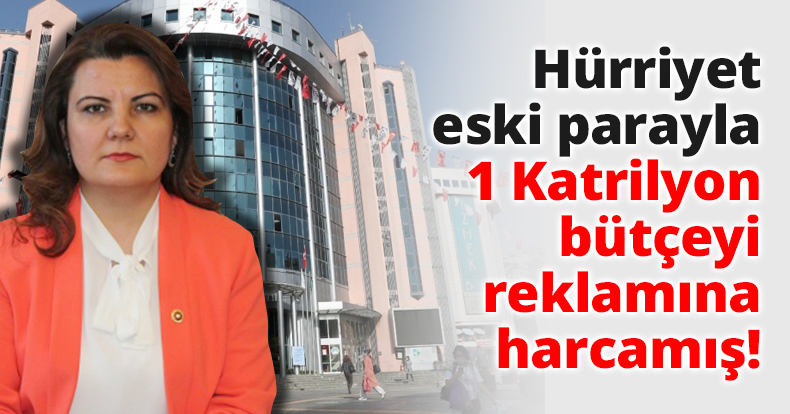 Hürriyet eski parayla 1 Katrilyon bütçeyi reklamına harcamış!