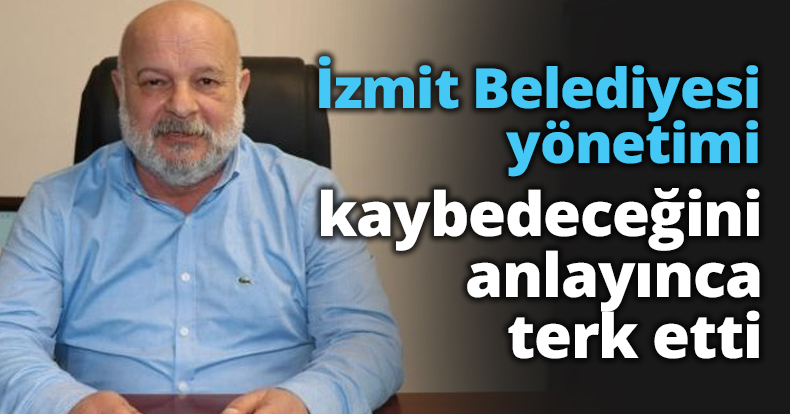 İzmit Belediyesi yönetimi kaybedeceğini anlayınca terk etti