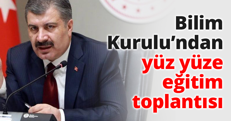 Bilim Kurulu’ndan yüz yüze eğitim toplantısı
