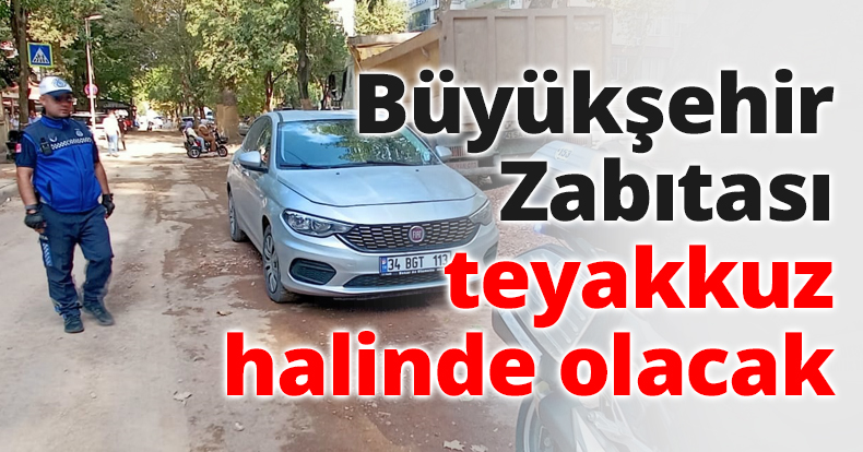 Büyükşehir Zabıtası teyakkuz halinde olacak