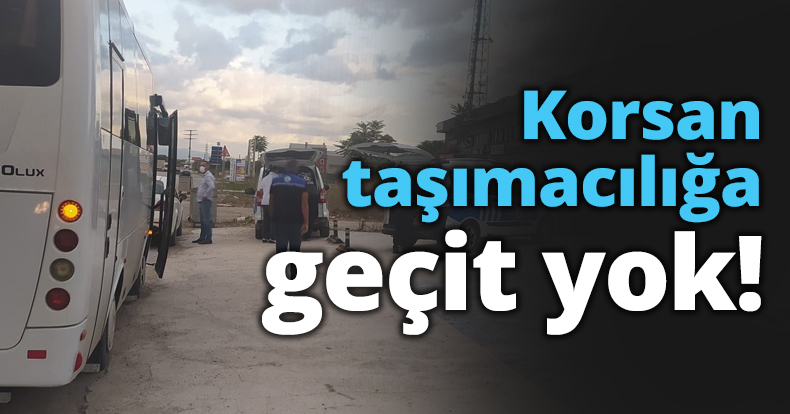 Korsan taşımacılığa geçit yok!