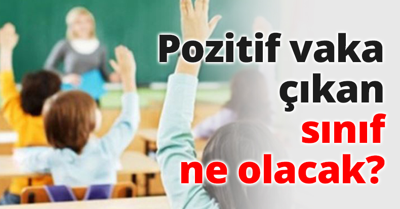 Pozitif vaka çıkan sınıf ne olacak?
