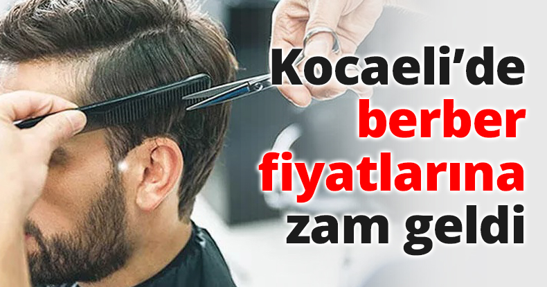 Kocaeli’de berber fiyatlarına zam geldi