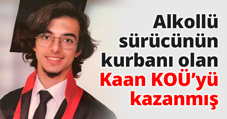 Alkollü sürücünün kurbanı olan Kaan KOÜ’yü kazanmış