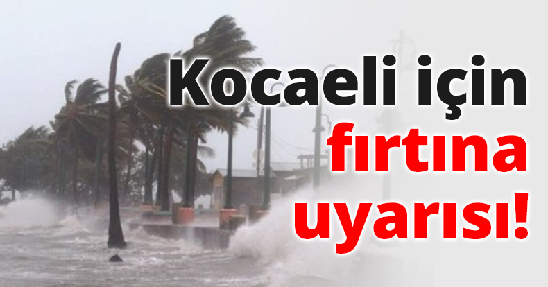 Kocaeli için fırtına uyarısı!