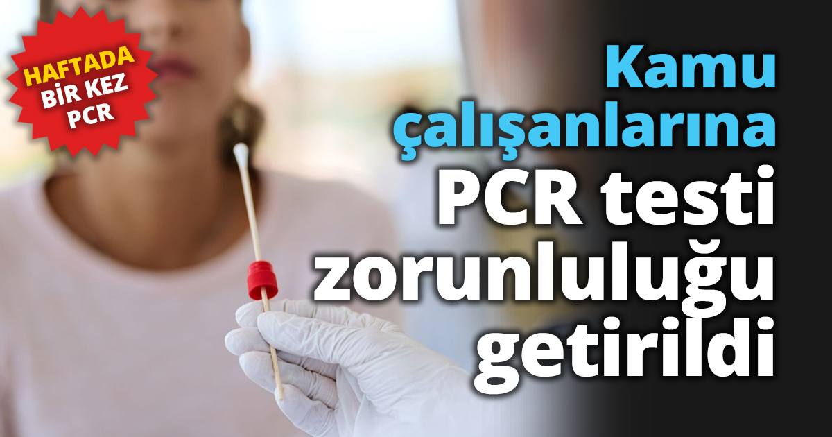 Kamu çalışanlarına PCR testi zorunluluğu getirildi