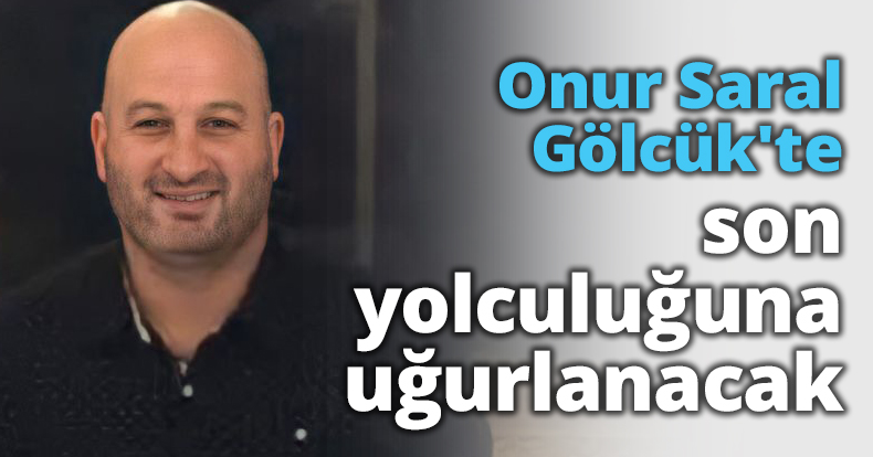 Onur Saral Gölcük'te son yolculuğuna uğurlanacak