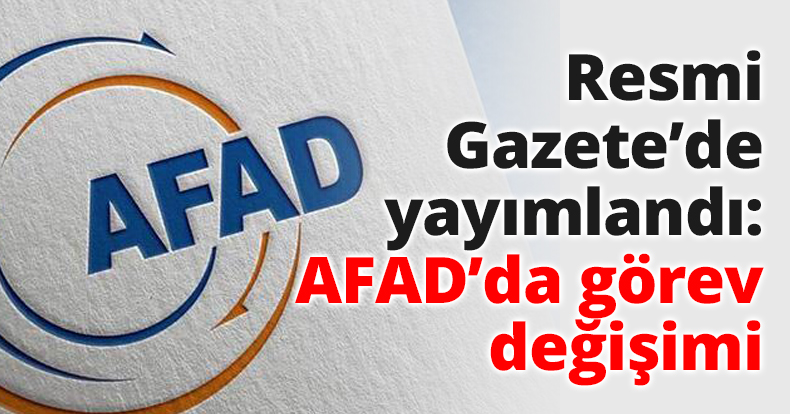 Resmi Gazete’de yayımlandı: AFAD’da görev değişimi