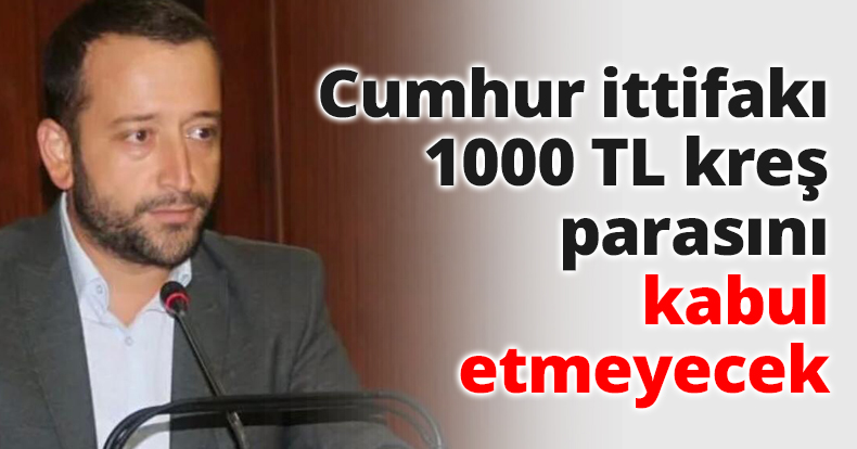 Cumhur ittifakı 1000 TL kreş parasını kabul etmeyecek