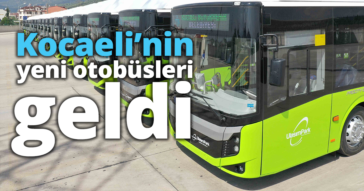 Kocaeli’nin yeni otobüsleri geldi