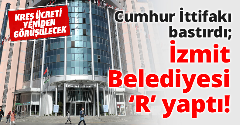 Cumhur İttifakı bastırdı; İzmit Belediyesi ‘R’ yaptı!