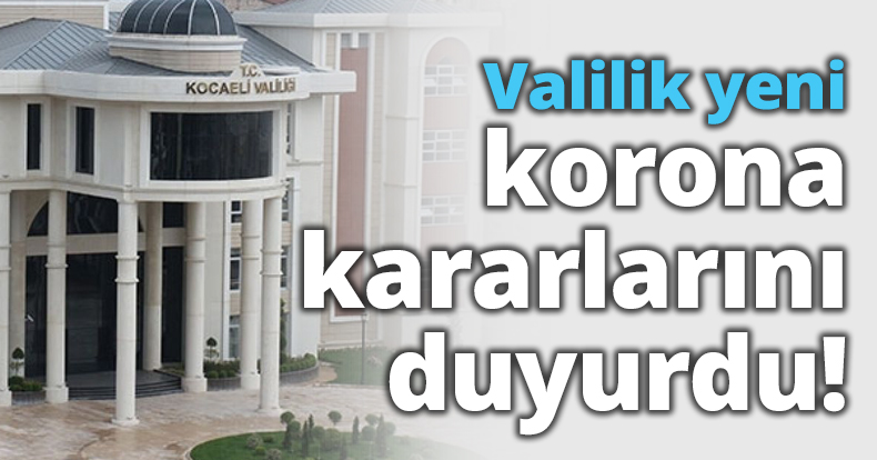 Valilik yeni korona kararlarını duyurdu!