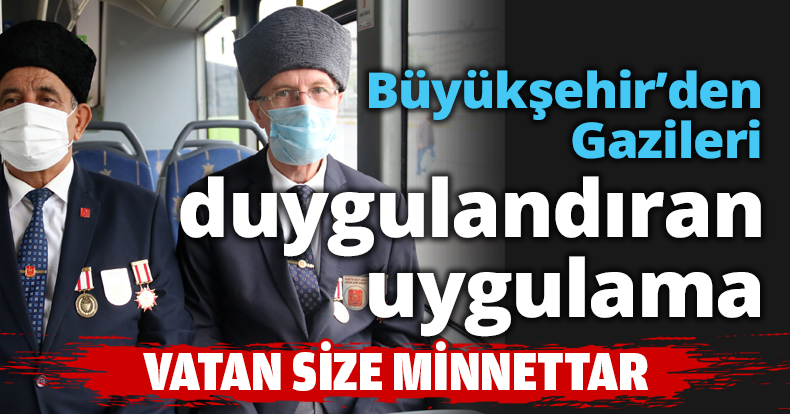 Büyükşehir’den Gazileri duygulandıran uygulama