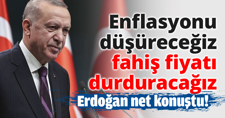 Enflasyonu düşüreceğiz fahiş fiyatı durduracağız