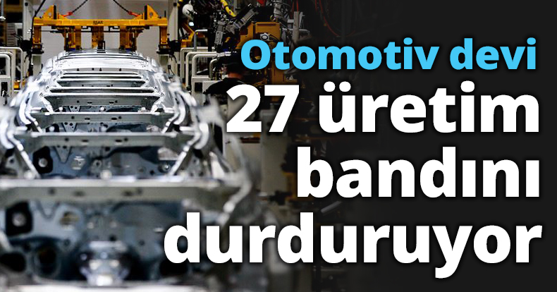 Otomotiv devi 27 üretim bandını durduruyor