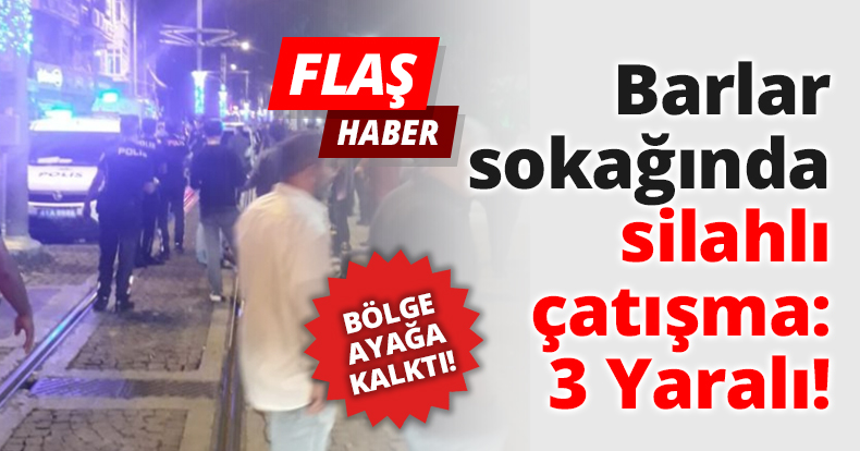 Barlar sokağında silahlı çatışma: 3 Yaralı!