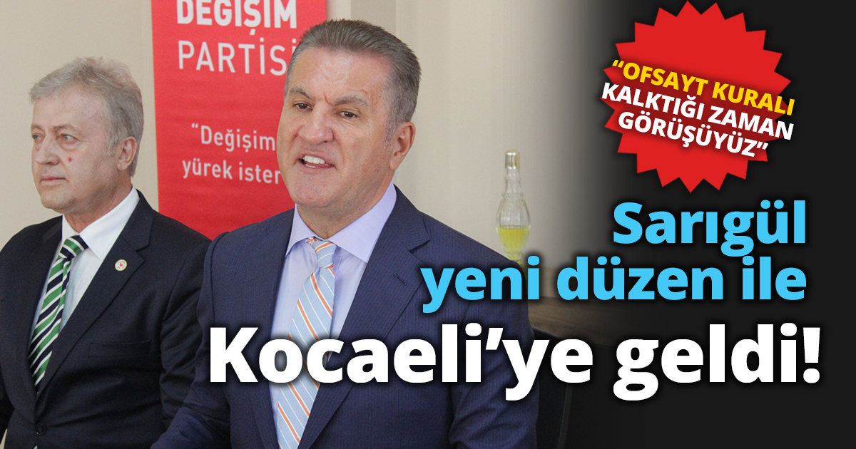 Sarıgül yeni düzen ile Kocaeli’ye geldi!