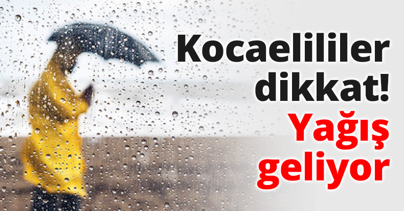 Kocaelililer dikkat! Yağış geliyor