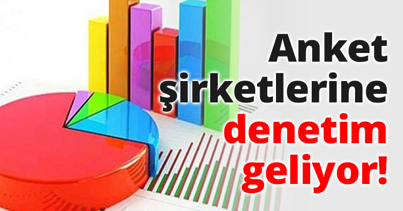 Anket şirketlerine denetim geliyor!