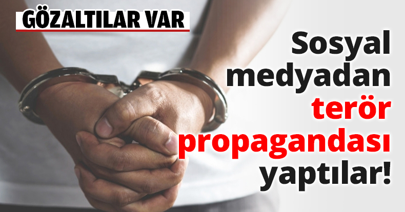 Sosyal medyadan terör propagandası yaptılar!